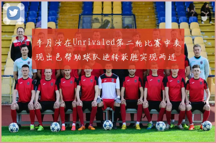 李月汝在Unrivaled第二轮比赛中表现出色帮助球队逆转获胜实现两连胜